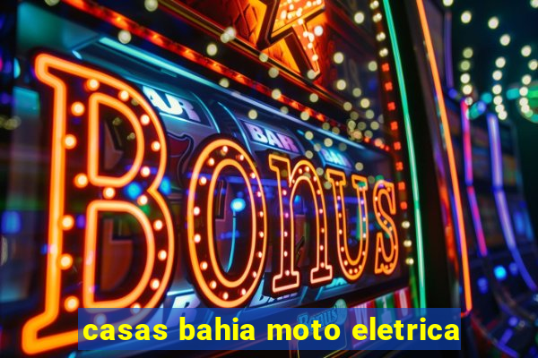 casas bahia moto eletrica